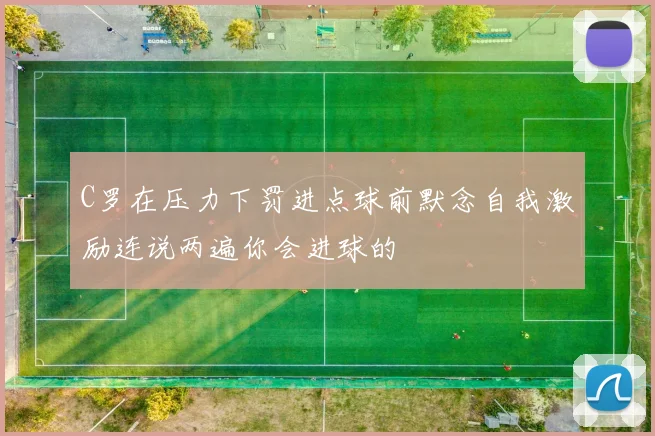 C罗在压力下罚进点球前默念自我激励连说两遍你会进球的