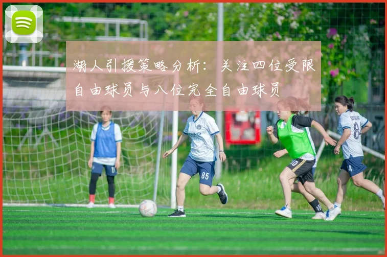 湖人引援策略分析：关注四位受限自由球员与八位完全自由球员