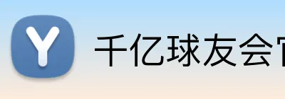 千亿球友会官网 Logo